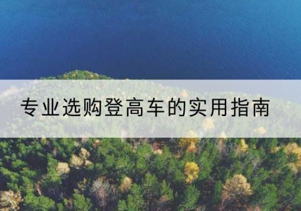 师宗电动登高车厂家推荐-专业选购登高车的实用指南